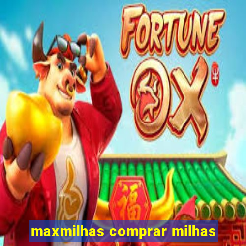 maxmilhas comprar milhas